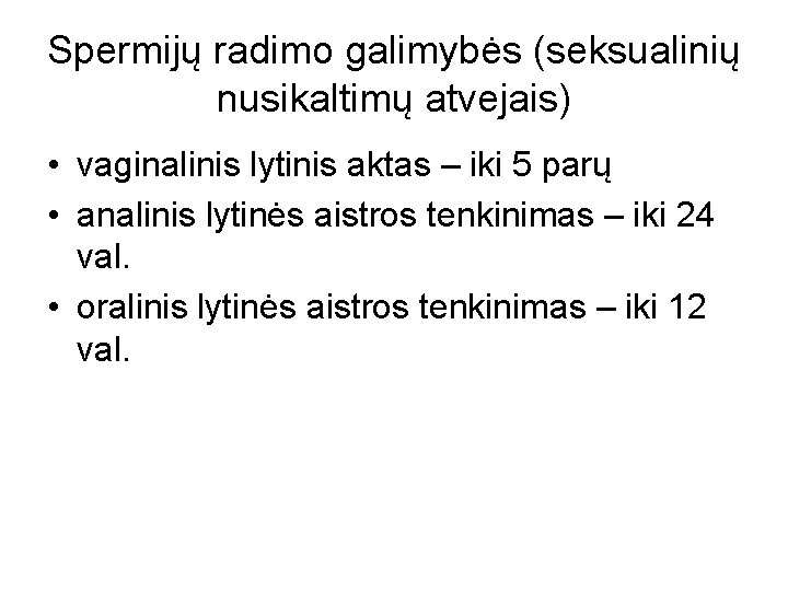 Spermijų radimo galimybės (seksualinių nusikaltimų atvejais) • vaginalinis lytinis aktas – iki 5 parų