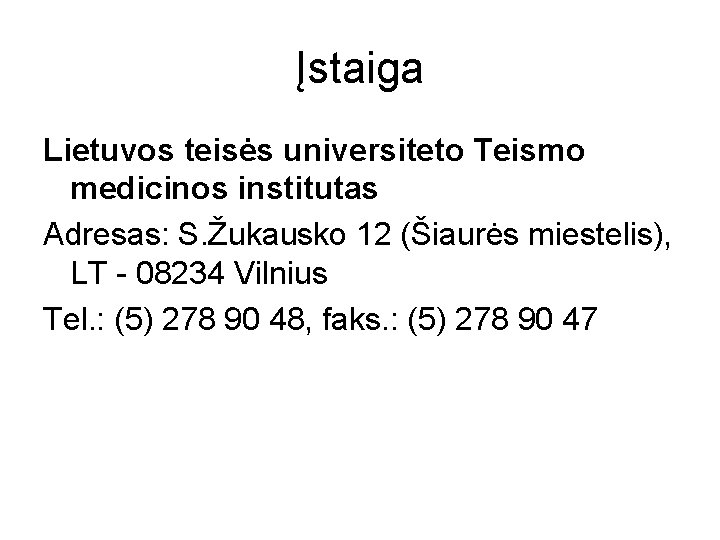 Įstaiga Lietuvos teisės universiteto Teismo medicinos institutas Adresas: S. Žukausko 12 (Šiaurės miestelis), LT