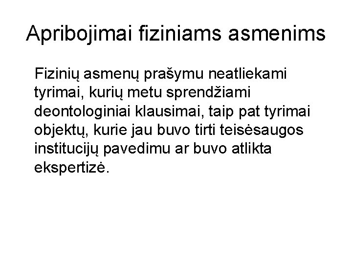 Apribojimai fiziniams asmenims Fizinių asmenų prašymu neatliekami tyrimai, kurių metu sprendžiami deontologiniai klausimai, taip