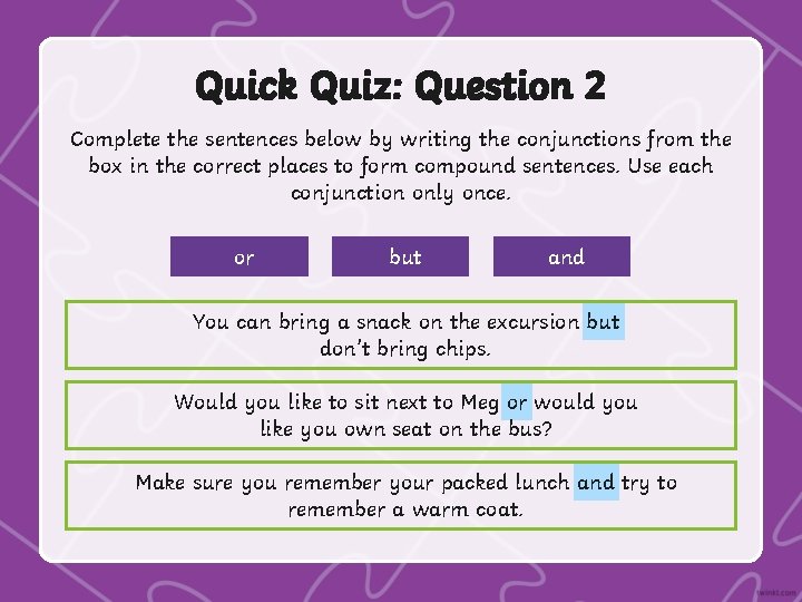 Quick Quiz: Question 2 Complete the sentences below by writing the conjunctions from the