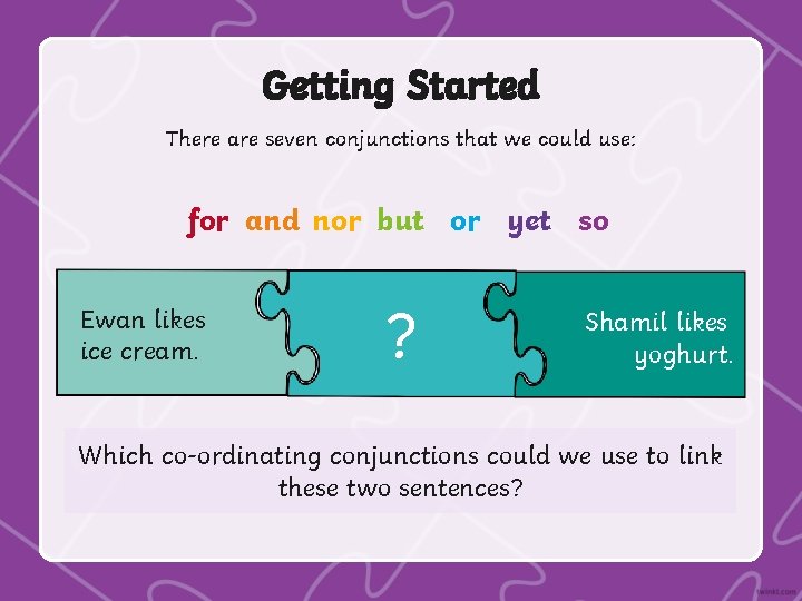 Getting Started There are seven conjunctions that we could use: for and nor but