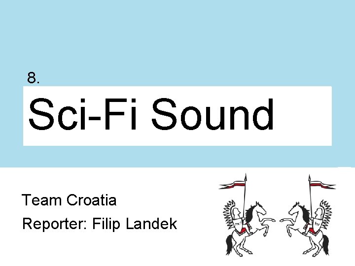 8. Sci-Fi Sound Team Croatia Reporter: Filip Landek 