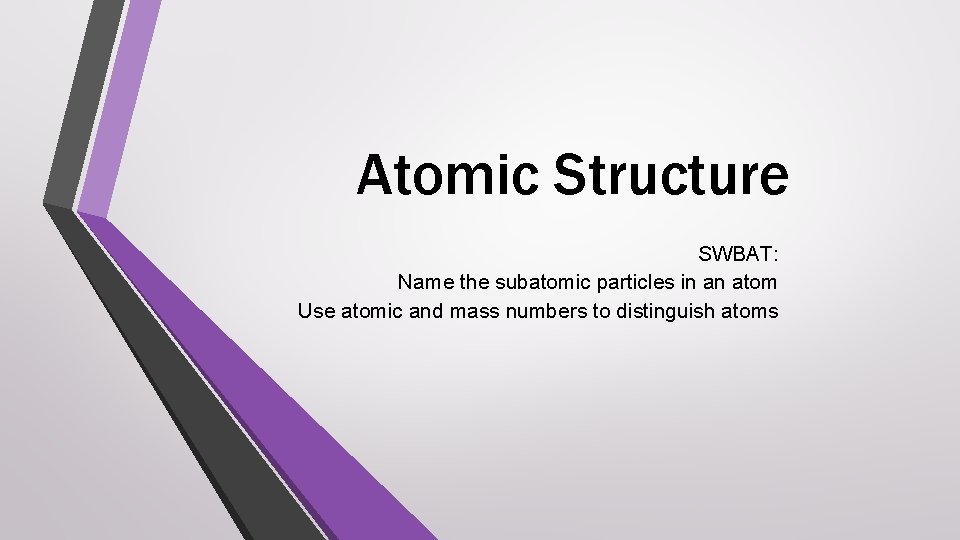 Atomic Structure SWBAT: Name the subatomic particles in an atom Use atomic and mass