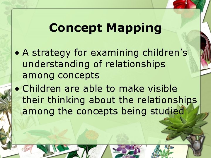 Concept Mapping • A strategy for examining children’s understanding of relationships among concepts •