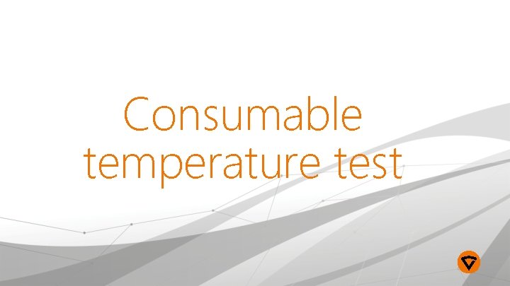 Consumable temperature test 12 Date Presentation name / Author 