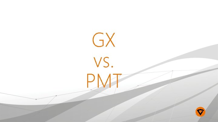 GX vs. PMT 2 Date Presentation name / Author 