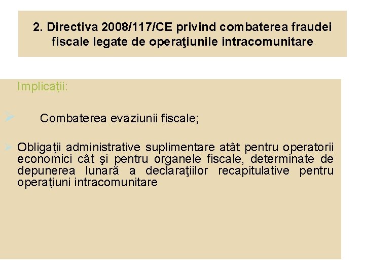 2. Directiva 2008/117/CE privind combaterea fraudei fiscale legate de operaţiunile intracomunitare Implicaţii: Combaterea evaziunii