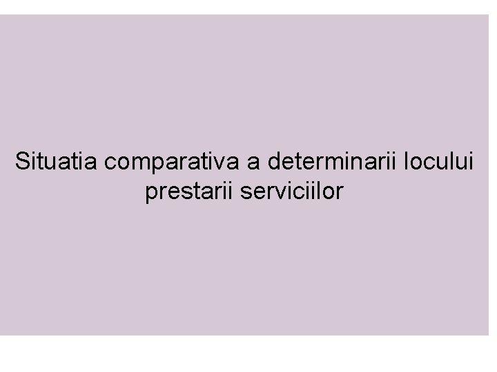 Situatia comparativa a determinarii locului prestarii serviciilor 