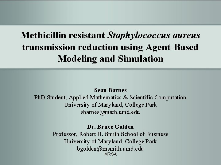 Methicillin resistant Staphylococcus aureus transmission reduction using Agent-Based Modeling and Simulation Sean Barnes Ph.