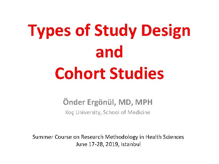 Types of Study Design and Cohort Studies Önder Ergönül, MD, MPH Koç University, School