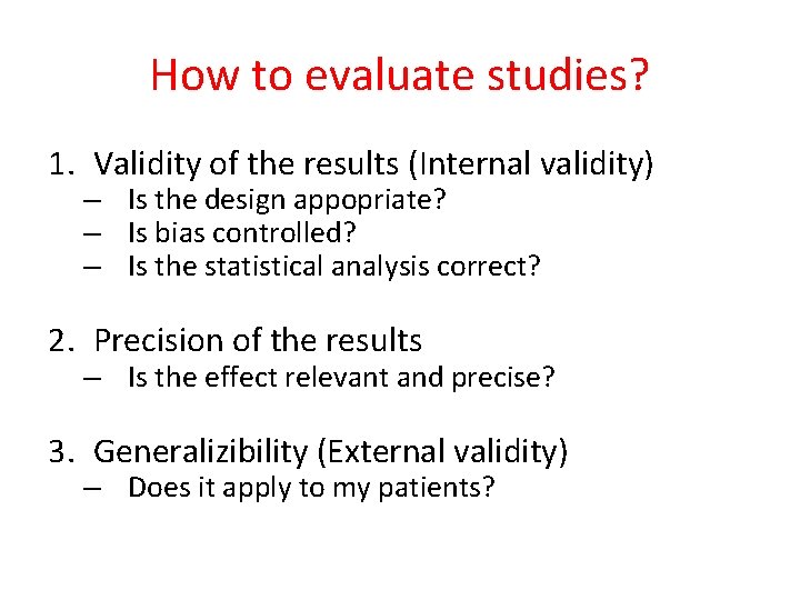 How to evaluate studies? 1. Validity of the results (Internal validity) – Is the