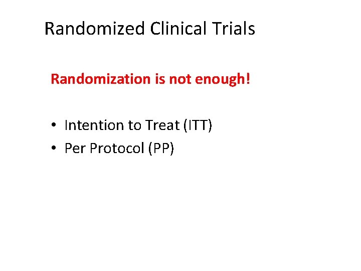 Randomized Clinical Trials Randomization is not enough! • Intention to Treat (ITT) • Per