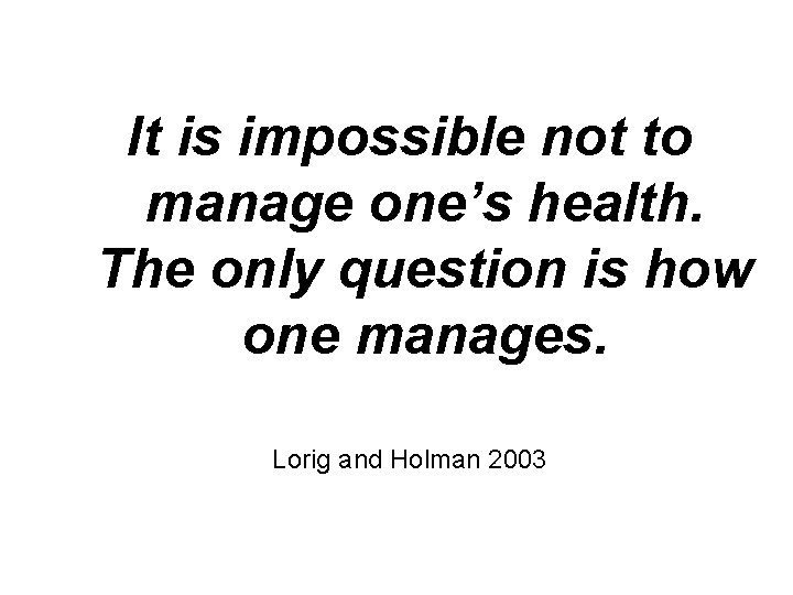 It is impossible not to manage one’s health. The only question is how one