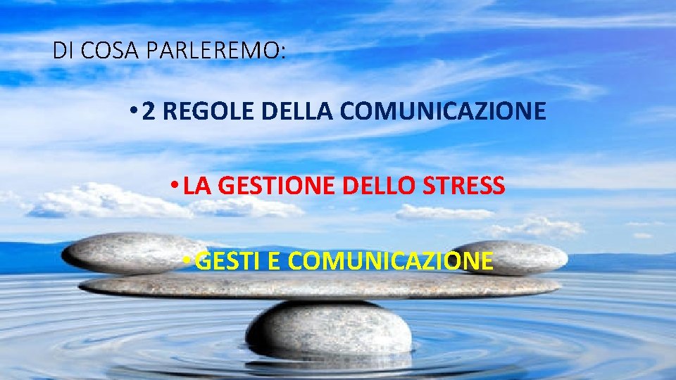 DI COSA PARLEREMO: • 2 REGOLE DELLA COMUNICAZIONE • LA GESTIONE DELLO STRESS •