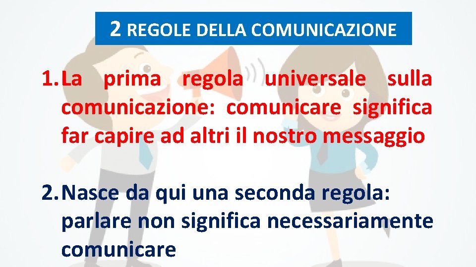 2 REGOLE DELLA COMUNICAZIONE 1. La prima regola universale sulla comunicazione: comunicare significa far