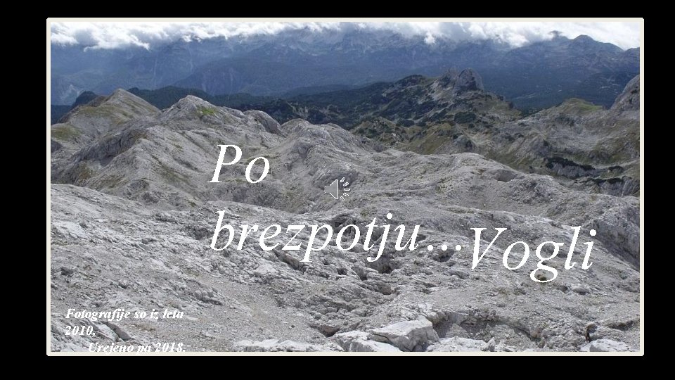 Po brezpotju…Vogli Fotografije so iz leta 2010, Urejeno pa 2018. 