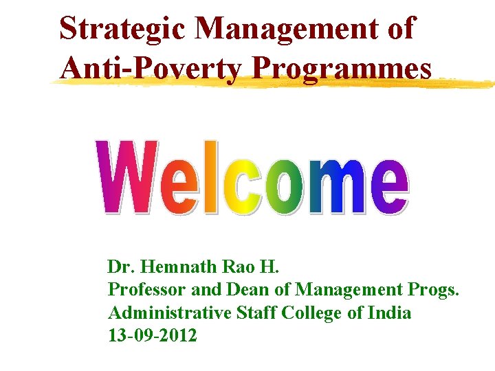 Strategic Management of Anti-Poverty Programmes Dr. Hemnath Rao H. Professor and Dean of Management