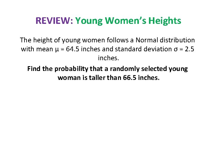 REVIEW: Young Women’s Heights The height of young women follows a Normal distribution with