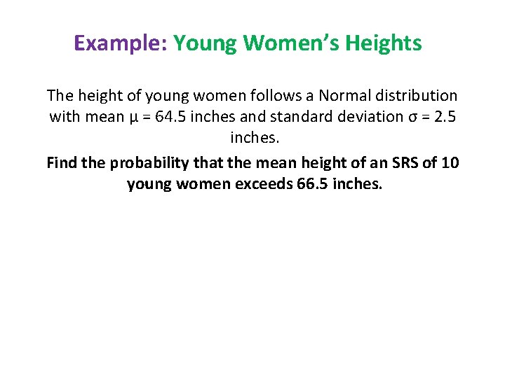 Example: Young Women’s Heights The height of young women follows a Normal distribution with