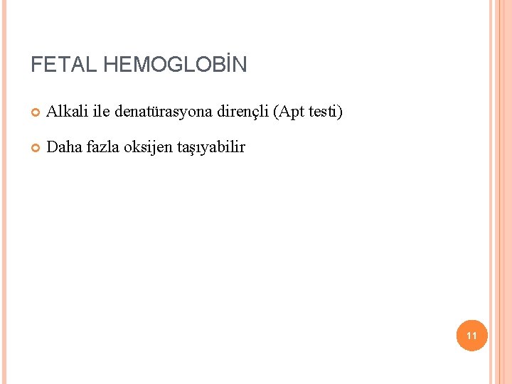 FETAL HEMOGLOBİN Alkali ile denatürasyona dirençli (Apt testi) Daha fazla oksijen taşıyabilir 11 