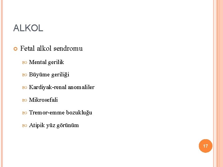 ALKOL Fetal alkol sendromu Mental gerilik Büyüme geriliği Kardiyak-renal anomaliler Mikrosefali Tremor-emme bozukluğu Atipik