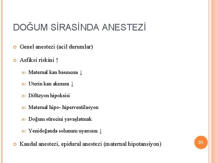 DOĞUM SİRASİNDA ANESTEZİ Genel anestezi (acil durumlar) Asfiksi riskini ↑ Maternal kan basıncını ↓