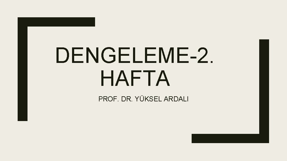 DENGELEME-2. HAFTA PROF. DR. YÜKSEL ARDALI 