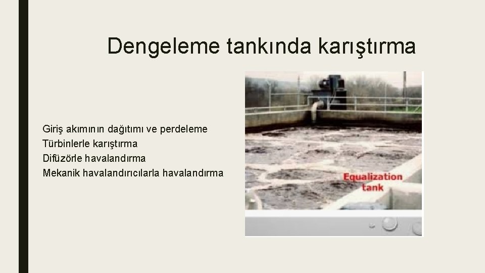 Dengeleme tankında karıştırma Giriş akımının dağıtımı ve perdeleme Türbinlerle karıştırma Difüzörle havalandırma Mekanik havalandırıcılarla