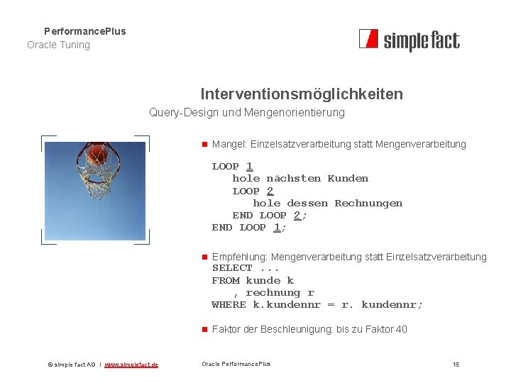 Performance. Plus Oracle Tuning Interventionsmöglichkeiten Query-Design und Mengenorientierung n Mangel: Einzelsatzverarbeitung statt Mengenverarbeitung LOOP