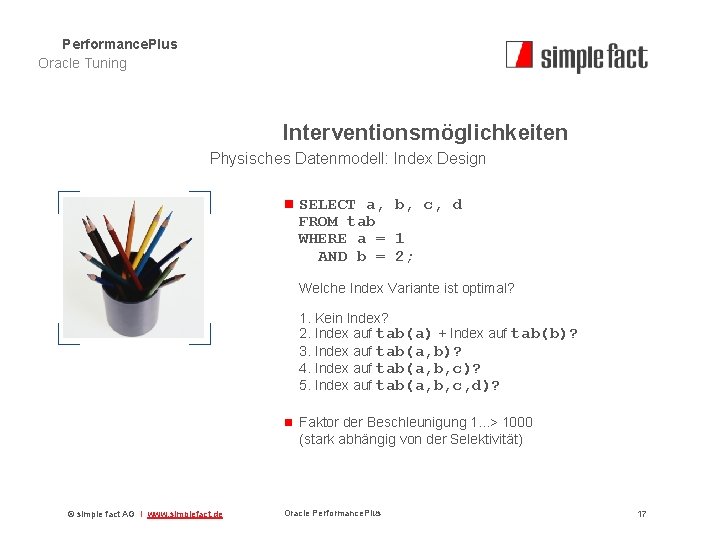 Performance. Plus Oracle Tuning Interventionsmöglichkeiten Physisches Datenmodell: Index Design n SELECT a, b, c,