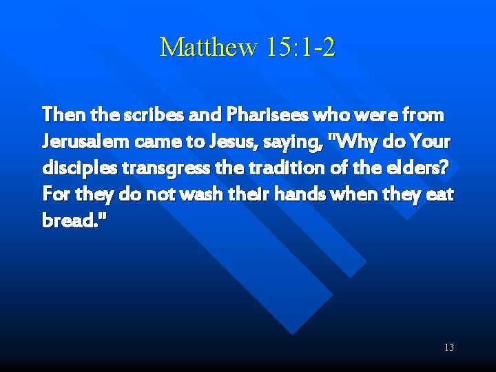 Matthew 15: 1 -2 Then the scribes and Pharisees who were from Jerusalem came