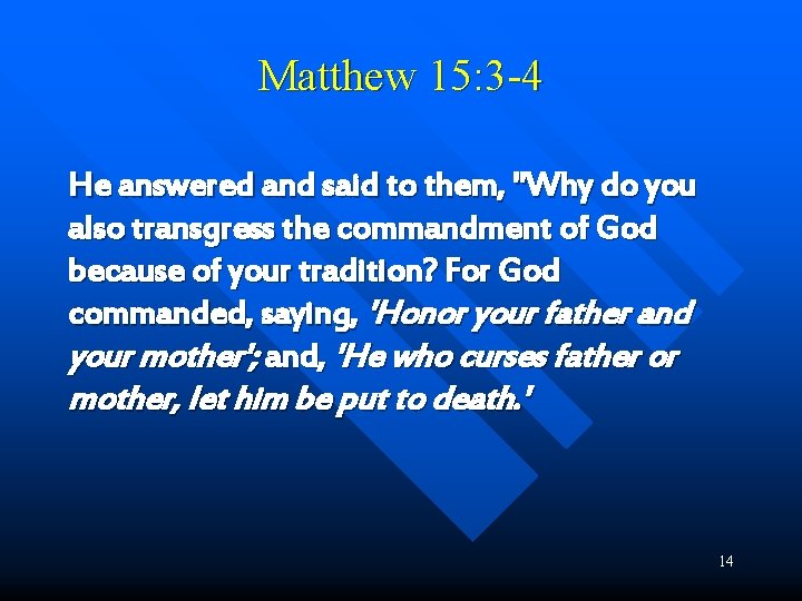 Matthew 15: 3 -4 He answered and said to them, "Why do you also