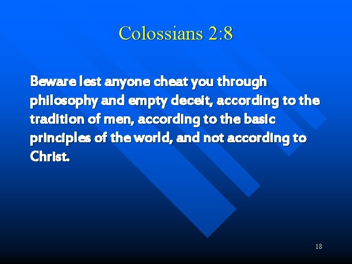 Colossians 2: 8 Beware lest anyone cheat you through philosophy and empty deceit, according