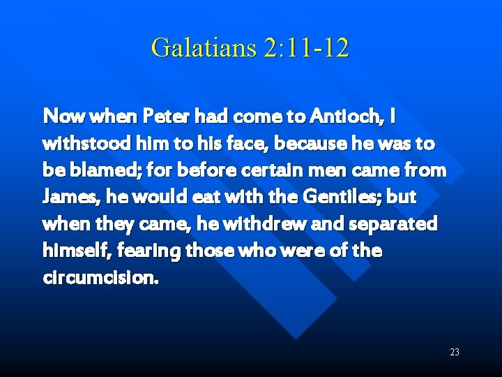 Galatians 2: 11 -12 Now when Peter had come to Antioch, I withstood him