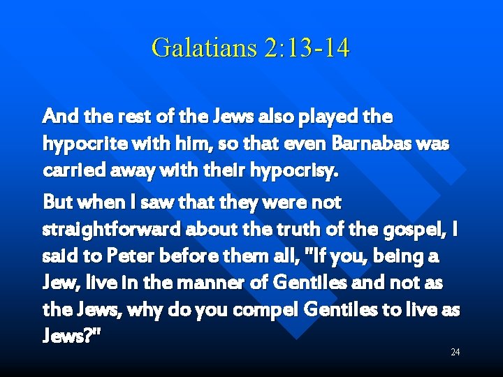 Galatians 2: 13 -14 And the rest of the Jews also played the hypocrite