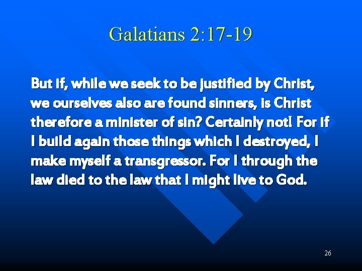 Galatians 2: 17 -19 But if, while we seek to be justified by Christ,