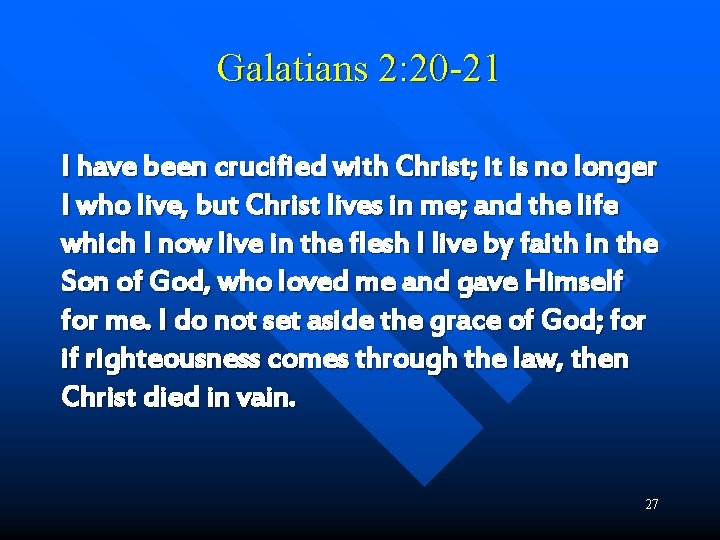 Galatians 2: 20 -21 I have been crucified with Christ; it is no longer