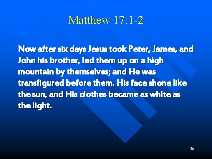 Matthew 17: 1 -2 Now after six days Jesus took Peter, James, and John