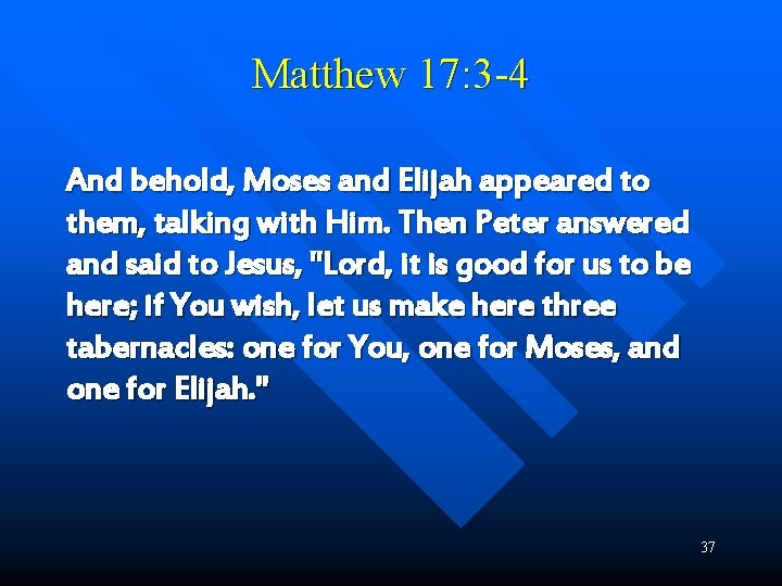 Matthew 17: 3 -4 And behold, Moses and Elijah appeared to them, talking with