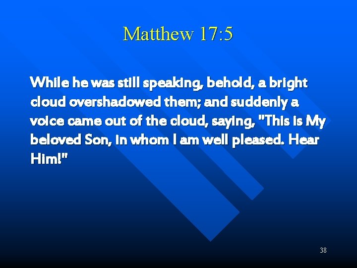 Matthew 17: 5 While he was still speaking, behold, a bright cloud overshadowed them;