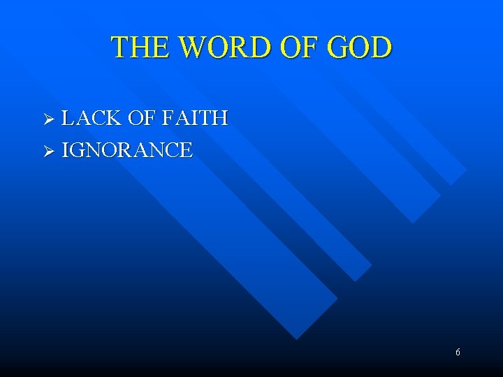 THE WORD OF GOD Ø LACK OF FAITH Ø IGNORANCE 6 