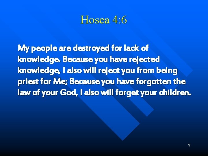 Hosea 4: 6 My people are destroyed for lack of knowledge. Because you have