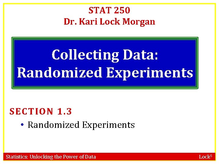 STAT 250 Dr. Kari Lock Morgan Collecting Data: Randomized Experiments SECTION 1. 3 •