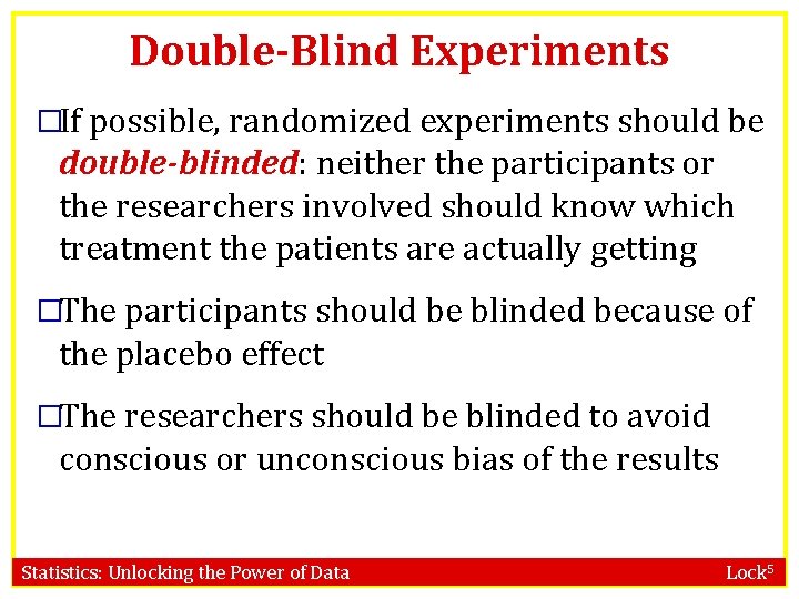 Double-Blind Experiments �If possible, randomized experiments should be double-blinded: neither the participants or the