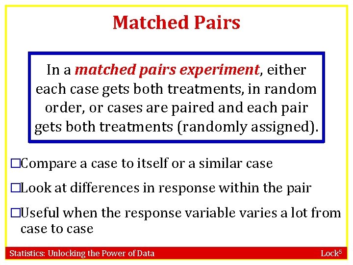 Matched Pairs In a matched pairs experiment, either each case gets both treatments, in