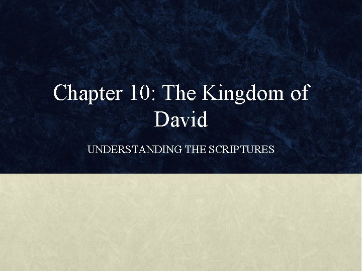 Chapter 10: The Kingdom of David UNDERSTANDING THE SCRIPTURES Chapter 10: The Kingdom of David UNDERSTANDING THE SCRIPTURES