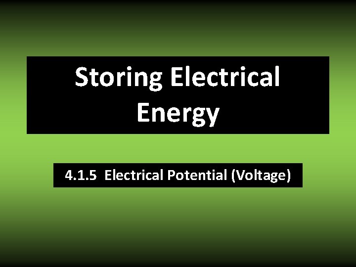 Storing Electrical Energy 4. 1. 5 Electrical Potential (Voltage) 