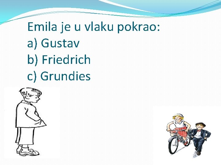 Emila je u vlaku pokrao: a) Gustav b) Friedrich c) Grundies 