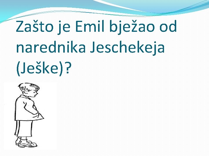 Zašto je Emil bježao od narednika Jeschekeja (Ješke)? 