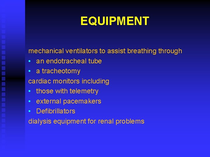 EQUIPMENT mechanical ventilators to assist breathing through • an endotracheal tube • a tracheotomy